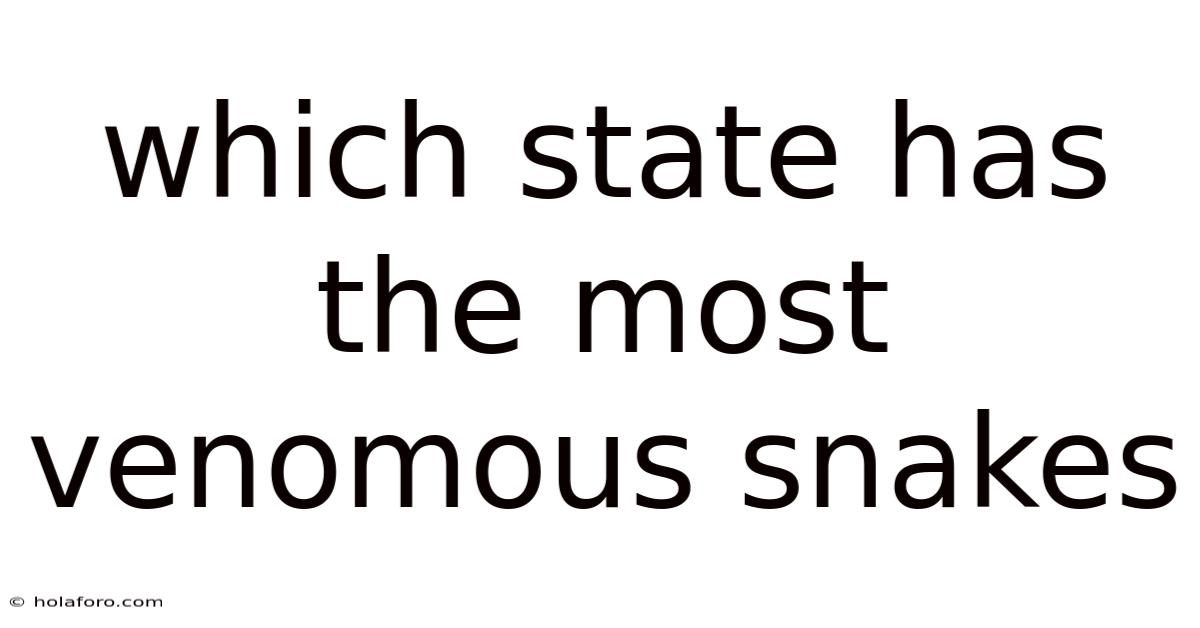 Which State Has The Most Venomous Snakes
