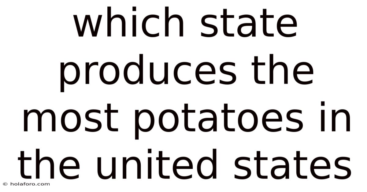 Which State Produces The Most Potatoes In The United States