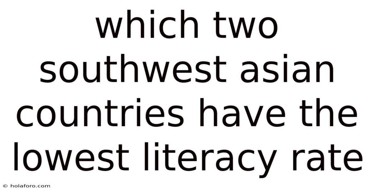 Which Two Southwest Asian Countries Have The Lowest Literacy Rate