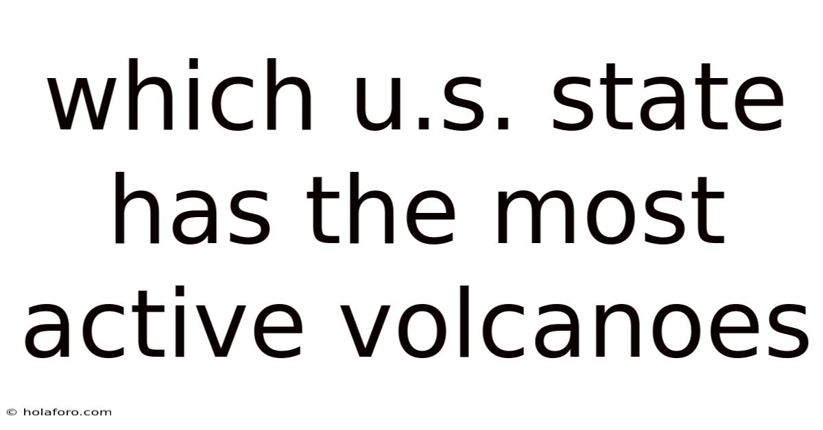 Which U.s. State Has The Most Active Volcanoes