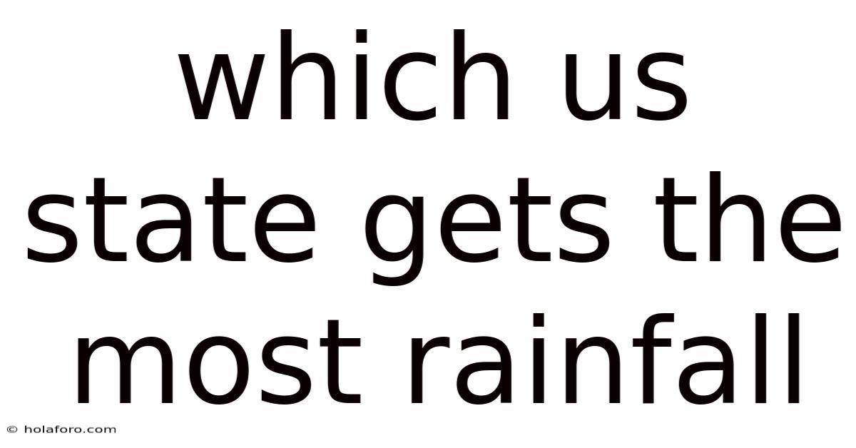 Which Us State Gets The Most Rainfall