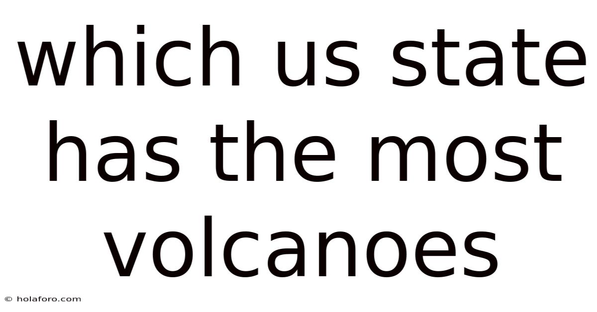 Which Us State Has The Most Volcanoes