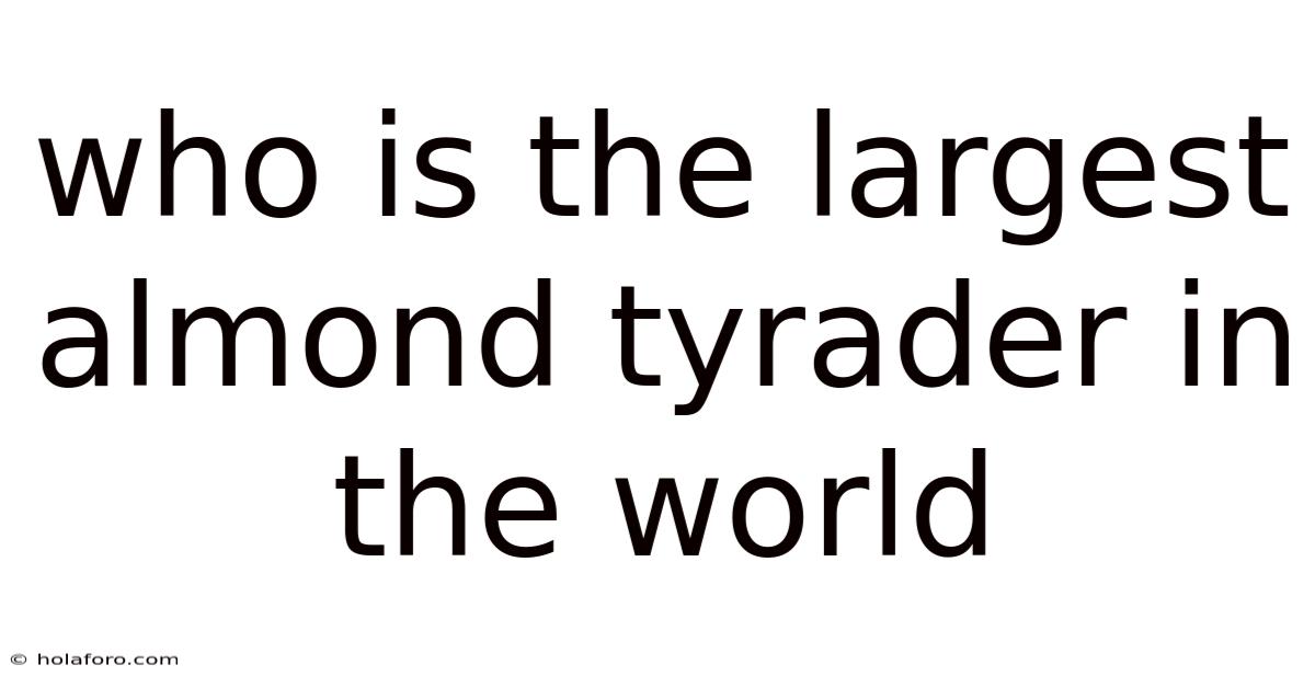 Who Is The Largest Almond Tyrader In The World