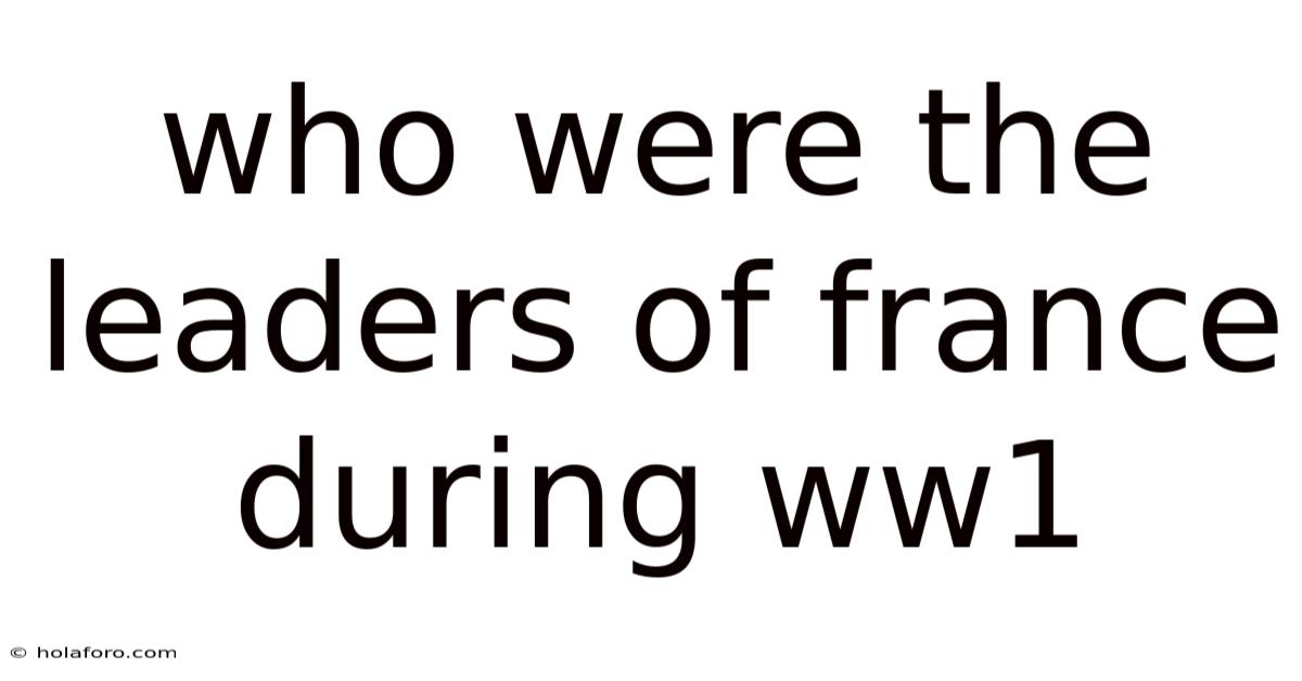 Who Were The Leaders Of France During Ww1