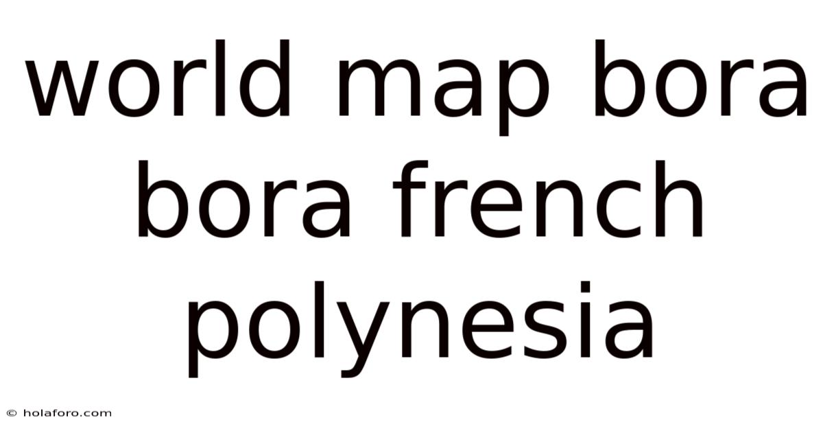 World Map Bora Bora French Polynesia